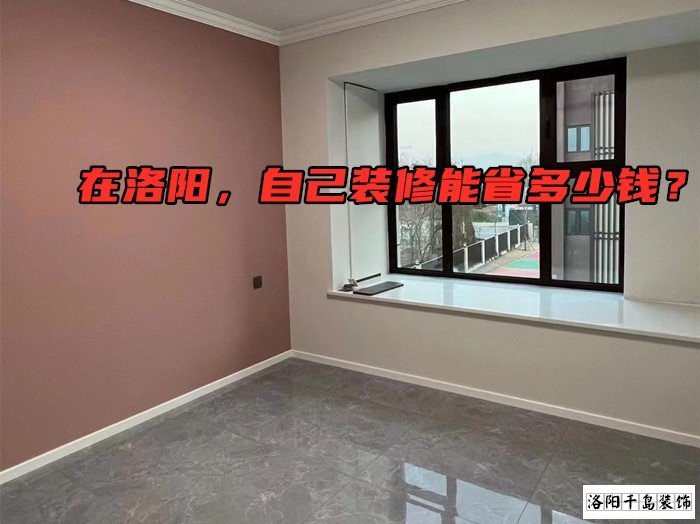 在洛陽，自己裝修能省多少錢？